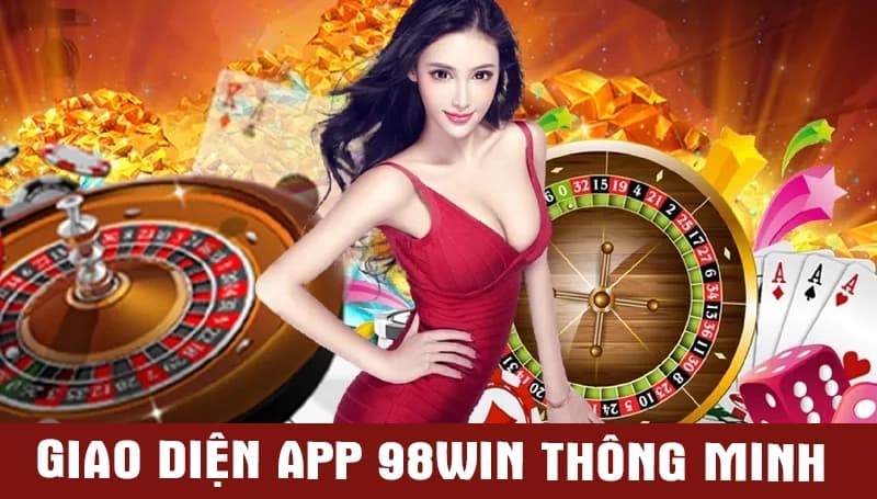 Giao diện app 98WIN thông minh cập nhật tính năng đa dạng