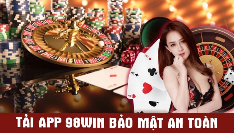 Tải app 98WIN tạo tính bảo mật an toàn tuyệt đối