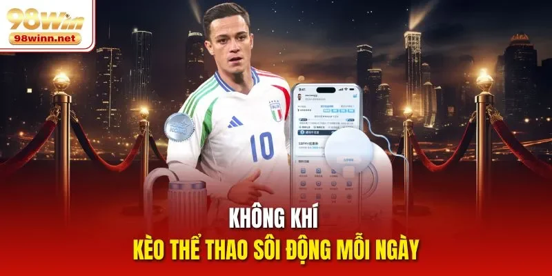 Không khí kèo thể thao sôi động mỗi ngày