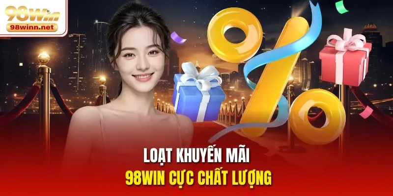 Loạt khuyến mãi 98WIN cực chất lượng