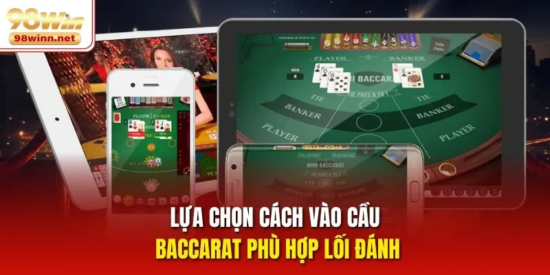 Lựa chọn cách vào cầu Baccarat phù hợp lối đánh