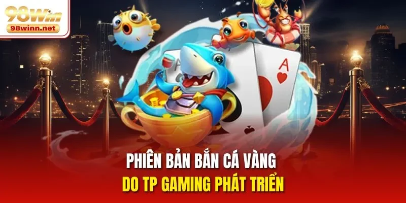 Phiên bản bắn cá Vàng do TP Gaming phát triển